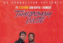 PS ft Chandizo & Sam Kapita – ”Twalipusana Inchito” (Prod By Sam K)