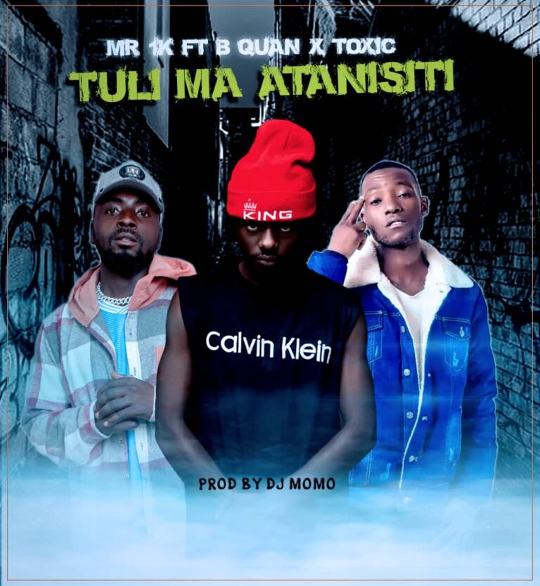 Mr 1K ft B Quan x Toxic Tuli Ma Atanisiti (Prod By Dj Momo) Mp3