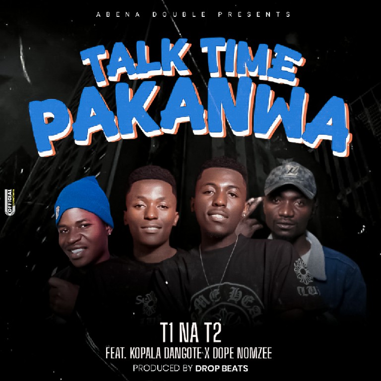 T1 Na T2 Abena Double ft Kopala Dangote x Dope Nomzee - Talk Time Pakanwa (Prod By Drop Beats)