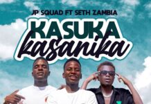 JP Squad ft Seth Zambia – Kasuka Kasanika (Prod By Dj Momo) Mp3 Download